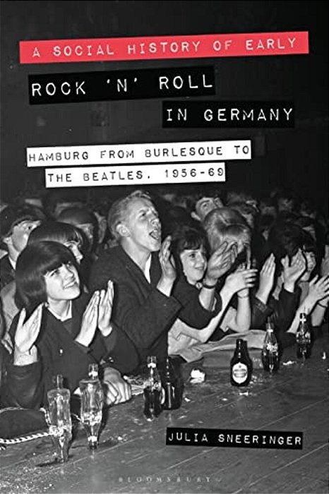 A Social History Of Early Rock 'N' Roll In Germany Hamburg From Burlesque To The Beatles, 1956-69-..