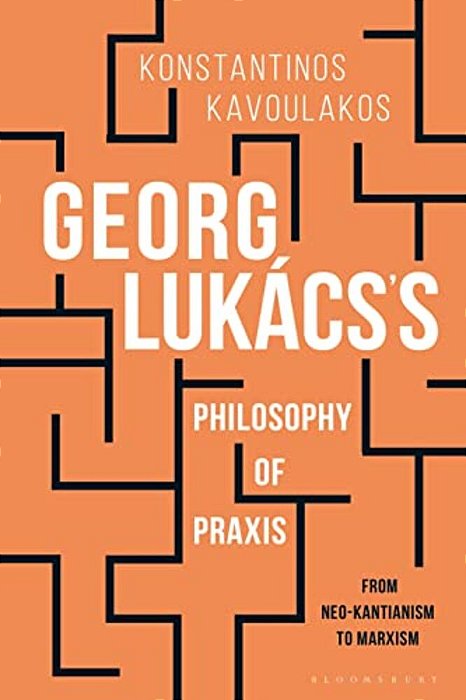 Georg Lukács's Philosophy Of Praxis: From Neo-Kantianism To Marxism-..