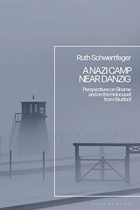 A Nazi Camp Near Danzig: Perspectives On Shame And On The Holocaust From Stutthof-..
