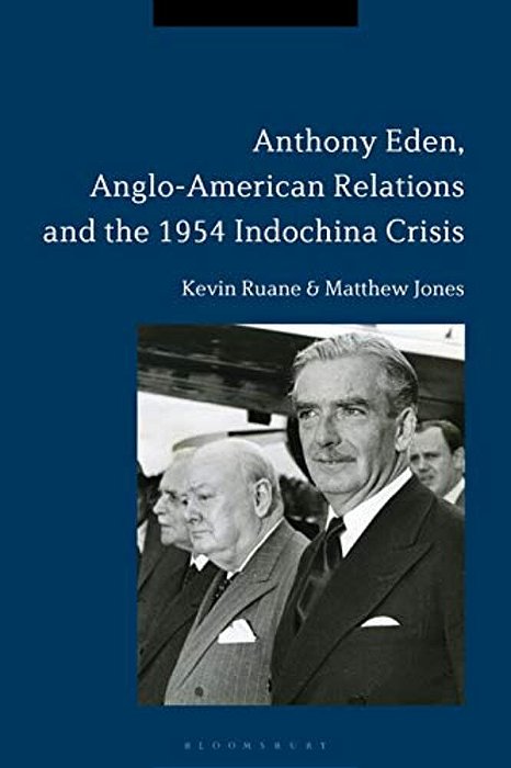 Anthony Eden, Anglo-American Relations And The 1954 Indochina Crisis-..
