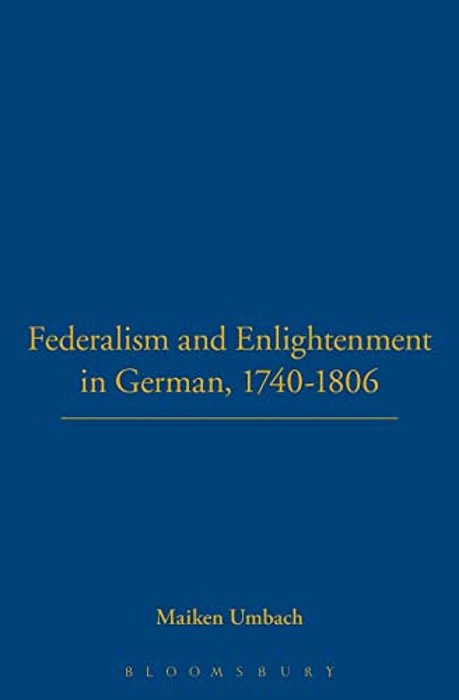 Federalism And Enlightenment In German, 1740-1806: 170-1806-..