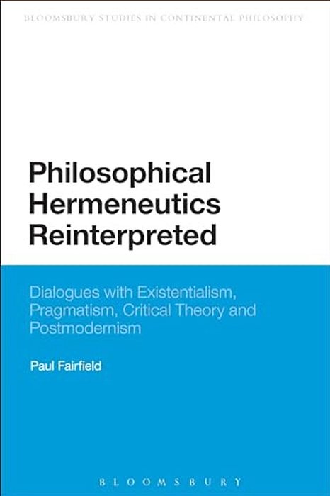 Philosophical Hermeneutics Reinterpreted: Dialogues With Existentialism, Pragmatism, Critical Theory And Postmodernism-..