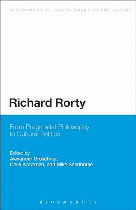 Richard Rorty: From Pragmatist Philosophy To Cultural Politics-..