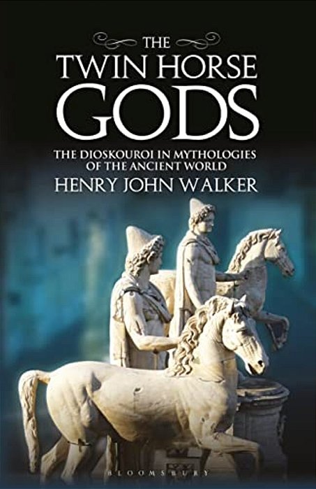 The Twin Horse Gods: The Dioskouroi In Mythologies Of The Ancient World-..