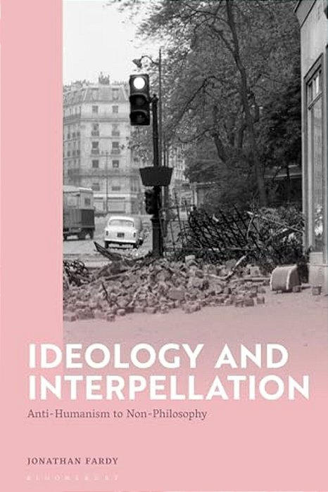 Ideology And Interpellation: Anti-Humanism To Non-Philosophy-..