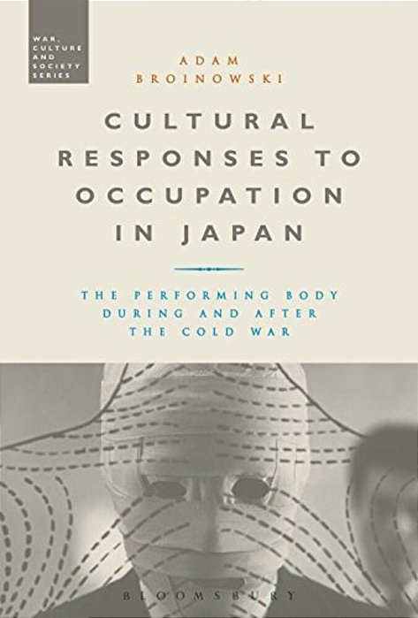 Cultural Responses To Occupation In Japan: The Performing Body During And After The Cold War-..