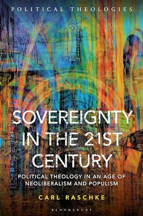 Sovereignty In The 21St Century: Political Theology In An Age Of Neoliberalism And Populism-..