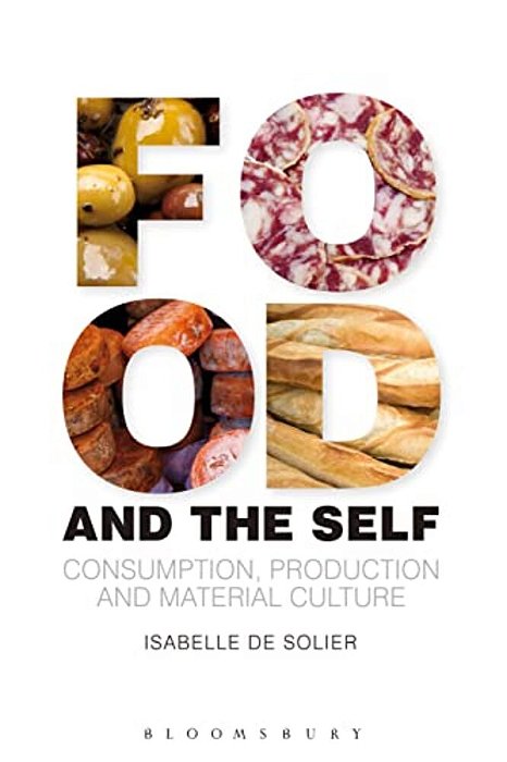Food And The Self: Consumption, Production And Material Culture-..