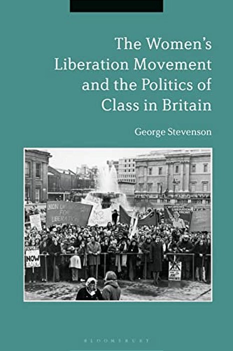The Women's Liberation Movement And The Politics Of Class In Britain-..