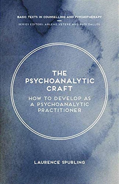 The Psychoanalytic Craft: How To Develop As A Psychoanalytic Practitioner-..