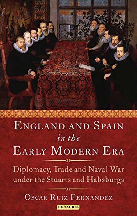 England And Spain In The Early Modern Era Royal Love, Diplomacy, Trade And Naval Relations 1604-25-..
