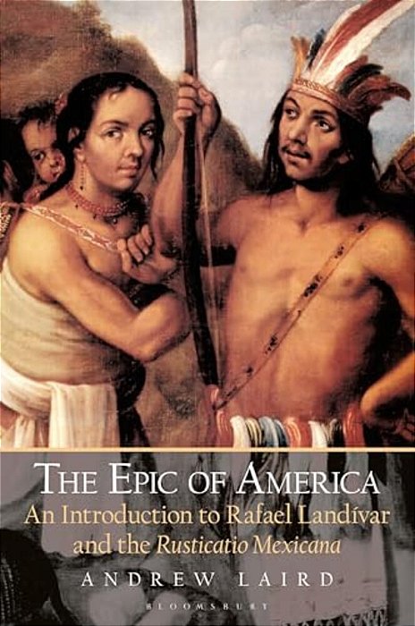The Epic Of America: An Introduction To Rafael Landivar And The Rusticatio Mexicana-..