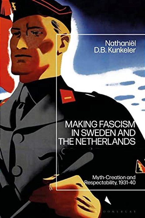 Making Fascism In Sweden And The Netherlands: Myth-Creation And Respectability, 1931-40-..