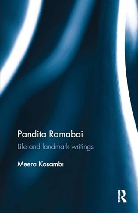 Pandita Ramabai: Life And Landmark Writings-..