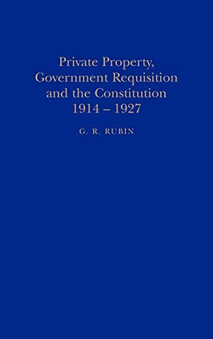 Private Property, Government Requisition And The Constitution, 1914-1927-..