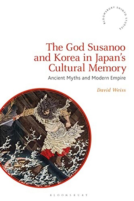 The God Susanoo And Korea In Japan's Cultural Memory: Ancient Myths And Modern Empire-..