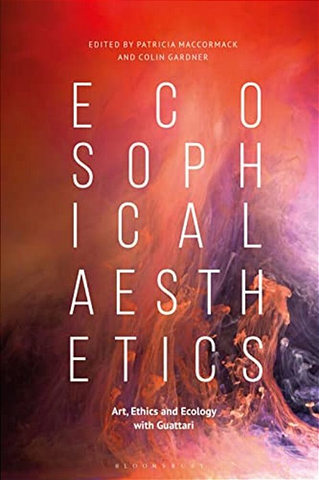 Ecosophical Aestheticsart, Ethics And Ecology With Guattari-..