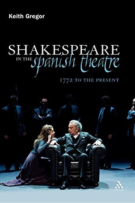 Shakespeare In The Spanish Theatre: 1772 To The Present-..