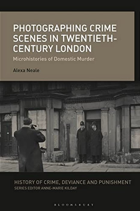 Photographing Crime Scenes In Twentieth-Century London: Microhistories Of Domestic Murder-..