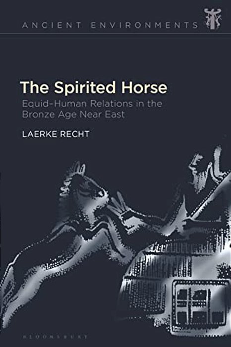 The Spirited Horse: Equid-Human Relations In The Bronze Age Near East-..