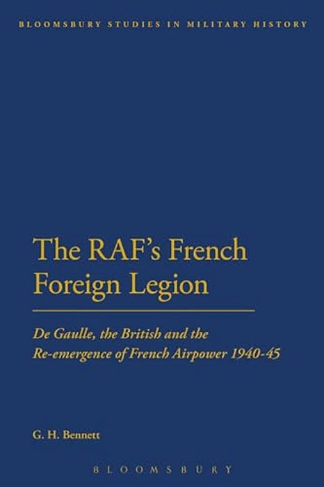The Raf's French Foreign Legion: De Gaulle, The British And The Re-Emergence Of French Airpower 1940-45-..