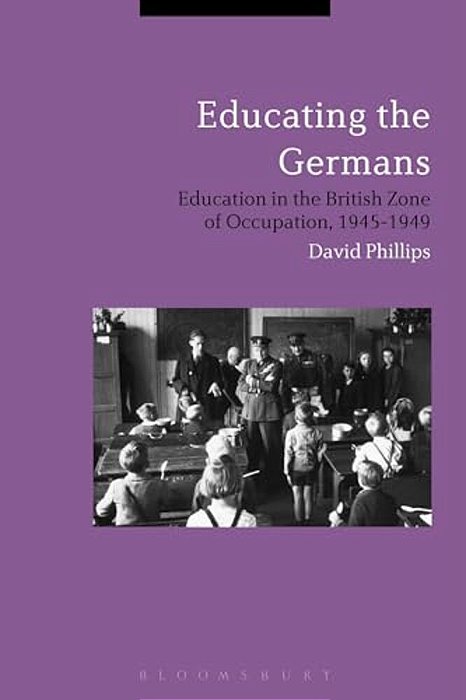 Educating The Germans: People And Policy In The British Zone Of Germany, 1945-1949-..