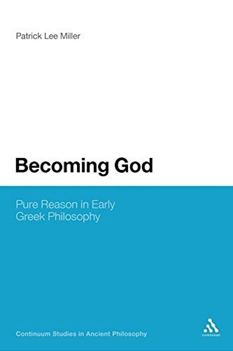 Becoming God: Pure Reason In Early Greek Philosophy-..