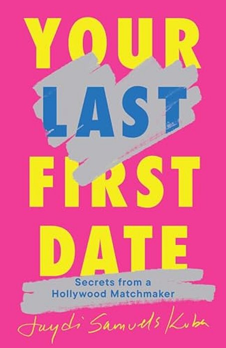 Your Last First Date: Secrets From A Hollywood Matchmaker-..