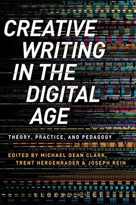 Creative Writing In The Digital Age: Theory, Practice, And Pedagogy-..