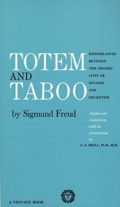 Totem And Taboo: Resemblances Between The Psychic Lives Of Savages And Neurotics-..