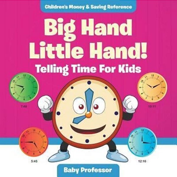 Big Hand Little Hand! - Telling Time For Kids: Children's Money & Saving Reference-..