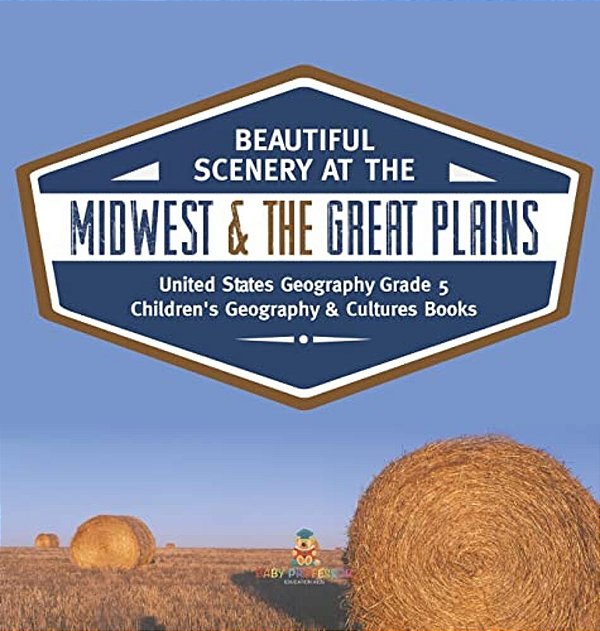 Beautiful Scenery At The Midwest & The Great Plains United States Geography Grade 5 Children's Geography & Cultures Books-..