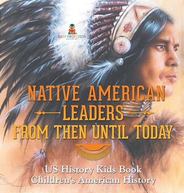 Native American Leaders From Then Until Today - US History Kids Book Children's American History-..