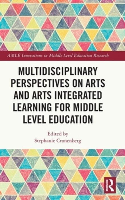 Multidisciplinary Perspectives On Arts And Arts Integrated Learning For Middle Level Education-..