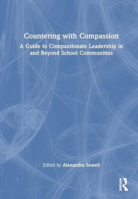 Countering With Compassion: A Guide To Compassionate Leadership In And Beyond School Communities-..