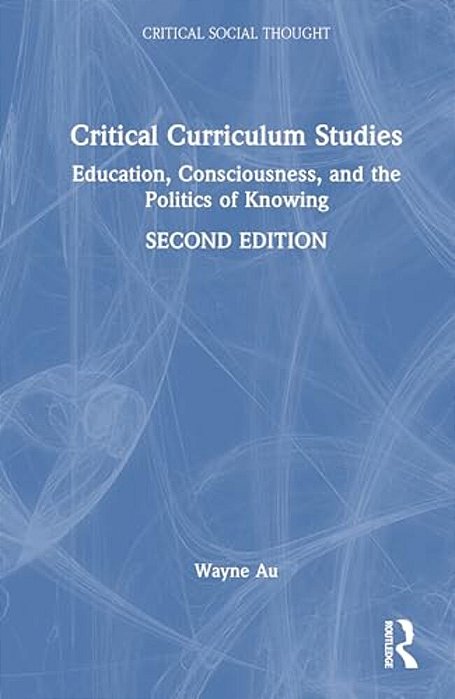 Critical Curriculum Studies: Education, Consciousness, And The Politics Of Knowing-..