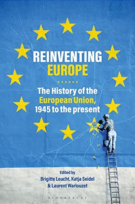 Reinventing Europe: The History Of The European Union, 1945 To The Present-..