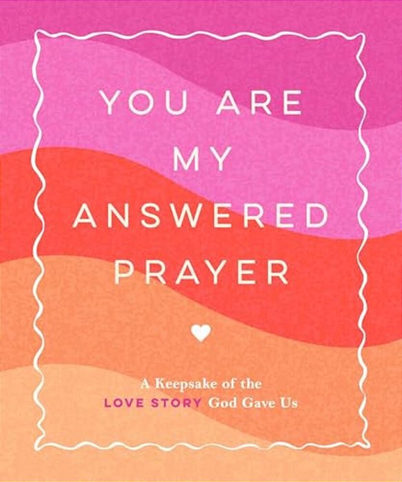 You Are My Answered Prayer: A Keepsake Of The Love Story God Gave US-..
