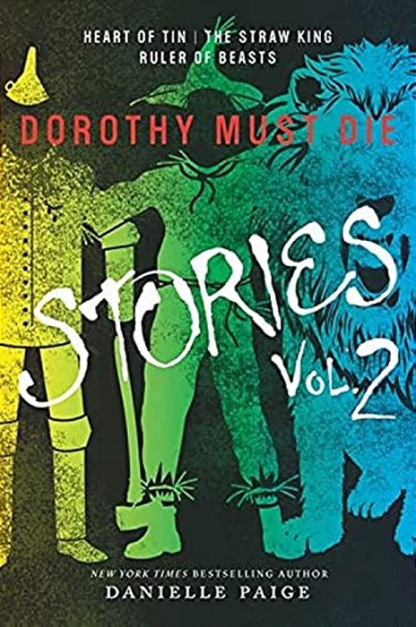 Dorothy Must Die Stories Volume 2: Heart Of Tin, The Straw King, Ruler Of Beasts-..