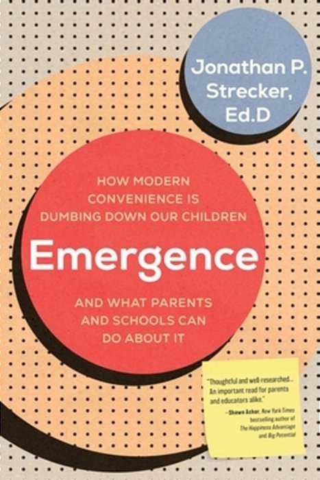 Emergence: How Modern Convenience Is Dumbing Down Our Children And What Parents And Schools Can Do About It-..
