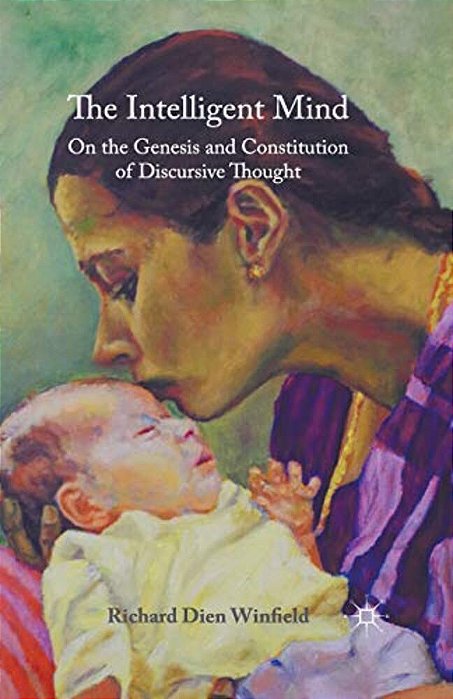 The Intelligent Mind: On The Genesis And Constitution Of Discursive Thought-..