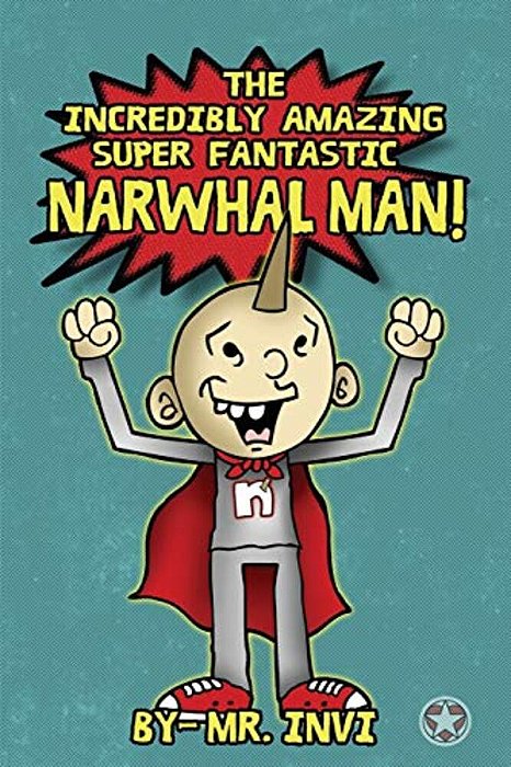The Incredibly Amazing Super Narwhal Man-..