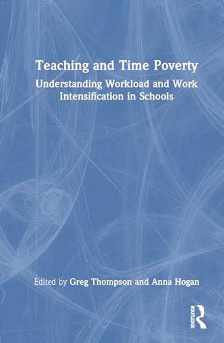 Teaching And Time Poverty: Understanding Workload And Work Intensification In Schools-..