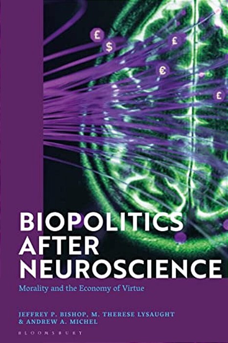 Biopolitics After Neuroscience: Morality And The Economy Of Virtue-..