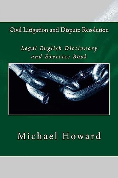 Civil Litigation And Dispute Resolution: Legal English Dictionary And Exercise Book-..