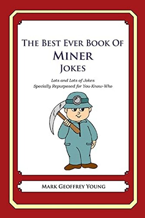 The Best Ever Book Of Miner Jokes: Lots And Lots Of Jokes Specially Repurposed For You-Know-who-..