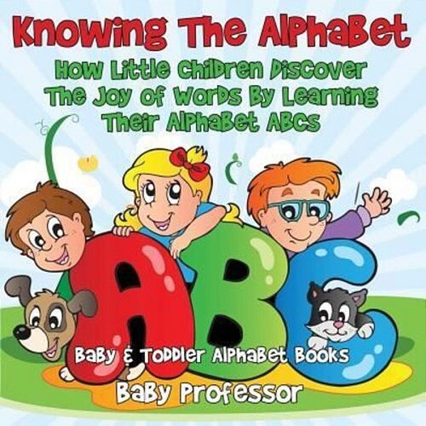 Knowing The Alphabet. How Little Children Discover The Joy Of Words By Learning Their Alphabet Abcs. - Baby & Toddler Alphabet Books-..
