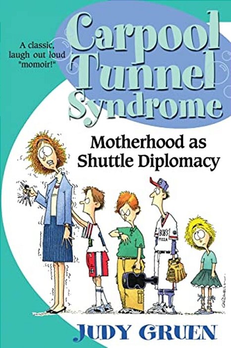 Carpool Tunnel Syndrome: Motherhood As Shuttle Diplomacy-..