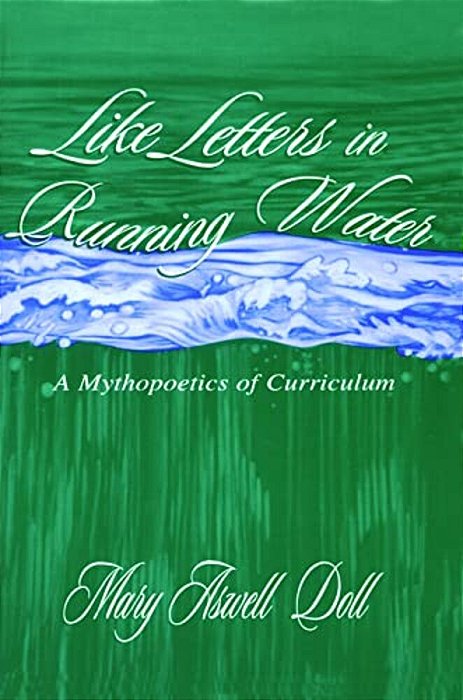 Like Letters In Running Water: A Mythopoetics Of Curriculum-..