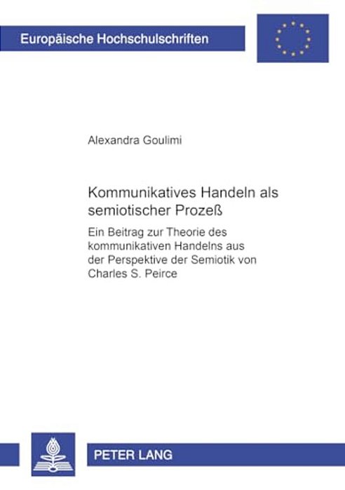 Kommunikatives Handeln Als Semiotischer Prozeß: Ein Beitrag Zur Theorie Des Kommunikativen Handelns Aus Der Perspektive Der Semiotik Von Charles S. PE-..